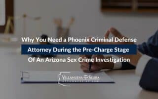 Why You Need a Phoenix Criminal Defense Attorney During the Pre-Charge Stage of an Arizona Sex Crime Investigation